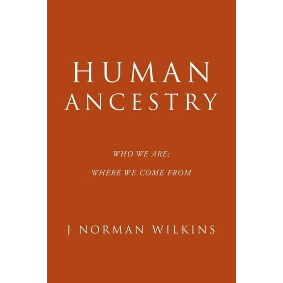 Human Ancestry: Who We Are; Where We Come From (Paperback) by J Norman Wilkins