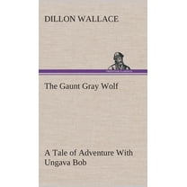 The Gaunt Gray Wolf A Tale of Adventure With Ungava Bob (Hardcover)