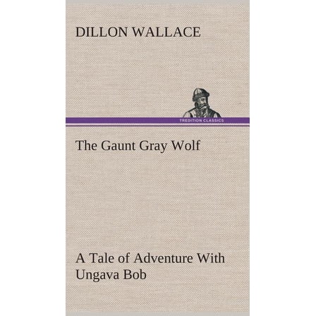 The Gaunt Gray Wolf A Tale of Adventure With Ungava Bob (Hardcover)