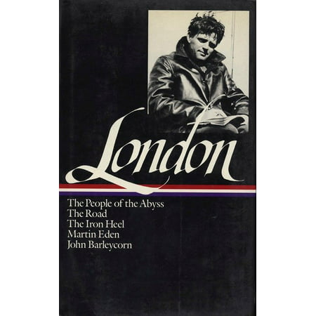 Jack London: Novels and Social Writings (LOA #7) : The People of the Abyss / The Road / The Iron Heel / Martin Eden / John  Barleycorn / selected
