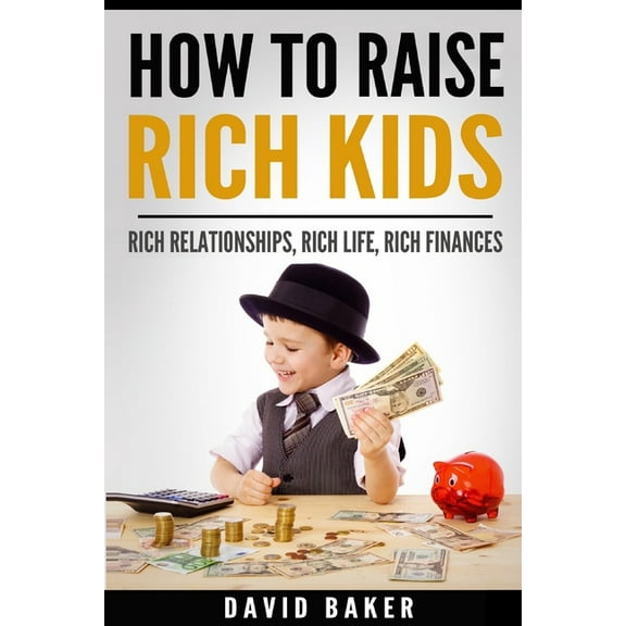 How to Raise Rich Kids: Rich Relationships, Rich Life, Rich Finances (Paperback)