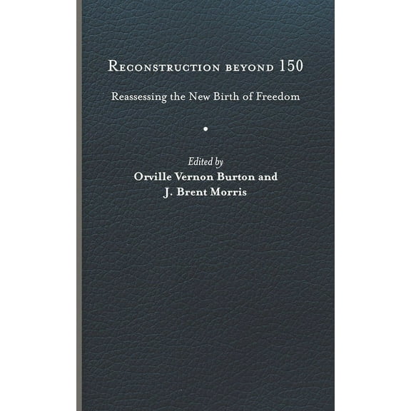 A Nation Divided: Studies in the Civil War Era: Reconstruction beyond 150 : Reassessing the New Birth of Freedom (Hardcover)