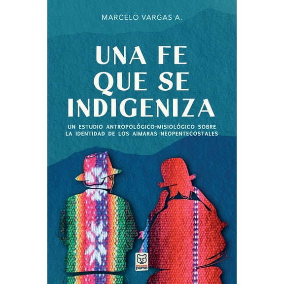 Una Fe Que Se Indigeniza: Un estudio antropológico-misiológico sobre la identidad de los aimaras neopentecostales, (Paperback)