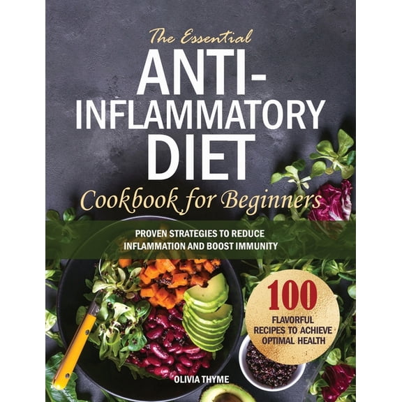 The Essential Anti-Inflammatory Diet Cookbook for Beginners: 100 Flavorful Recipes to Achieve Optimal Health. Proven Str, (Paperback)