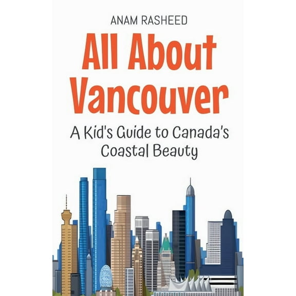Educational Books for Kids All About Vancouver: A Kid's Guide to Canada's Coastal Beauty, Book 50, (Paperback)