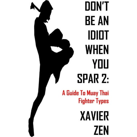 Muay Thai Fighter - Don't Be An Idiot When You Spar 2: A Guide To Muay Thai Fighter Types - eBook