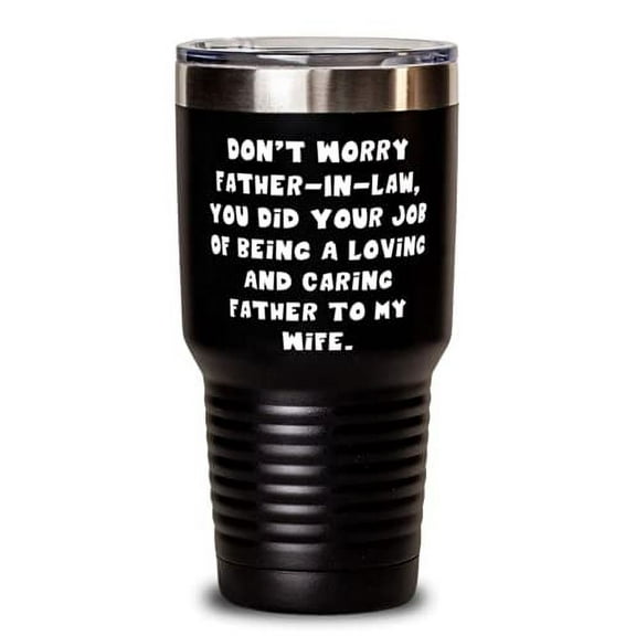Best Father-in-law, Don't Worry Father-In-Law, You Did Your Job Of Being A Loving And Caring, Father-in-law 30oz Tumbler From Son