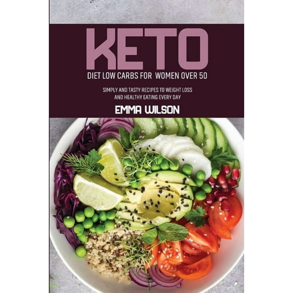 Keto Diet Low Carbs For Women Over 50 : Simply And Tasty Recipes To Weight Loss And Healthy Eating Every Day (Paperback)