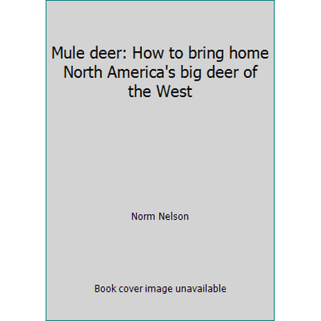 Mule deer: How to bring home North America's big deer of the West [Hardcover - Used]