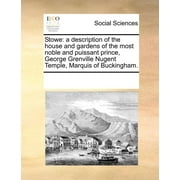 Stowe: A Description of the House and Gardens of the Most Noble and Puissant Prince, George Grenville Nugent Temple, Marquis of Buckingham. (Paperback)