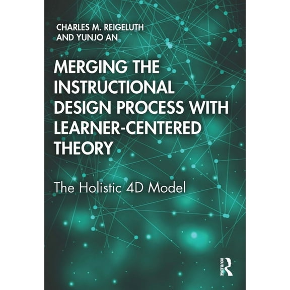 Merging the Instructional Design Process with Learner-Centered Theory: The Holistic 4D Model, (Paperback)