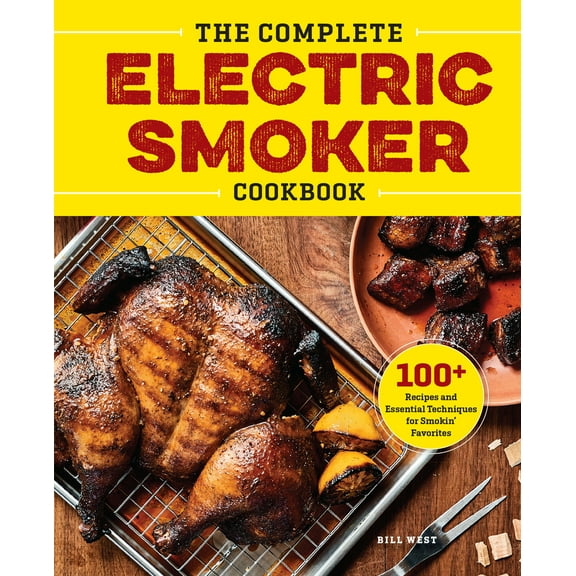 Pre-Owned The Complete Electric Smoker Cookbook: 100  Recipes and Essential Techniques for Smokin' Favorites (Paperback) 162315877X 9781623158774