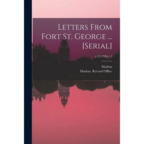 Letters From Fort St. George ... [serial]; v.21(1736) c.1 (Paperback)