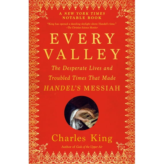 Every Valley: The Desperate Lives and Troubled Times That Made Handel's Messiah, (Paperback)
