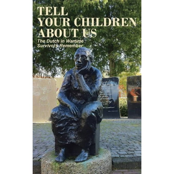 Tell Your Children about Us: The Dutch in Wartime, Survivors Remember (Paperback)