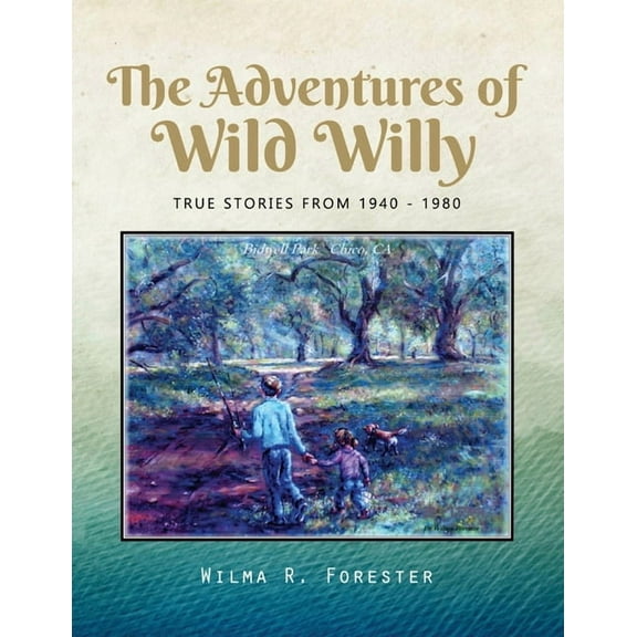 The Adventures of Wild Willy: True Stories from 1940 - 1980, (Paperback)