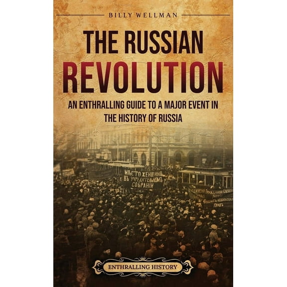 The Russian Revolution: An Enthralling Guide to a Major Event in the History of Russia, (Hardcover)