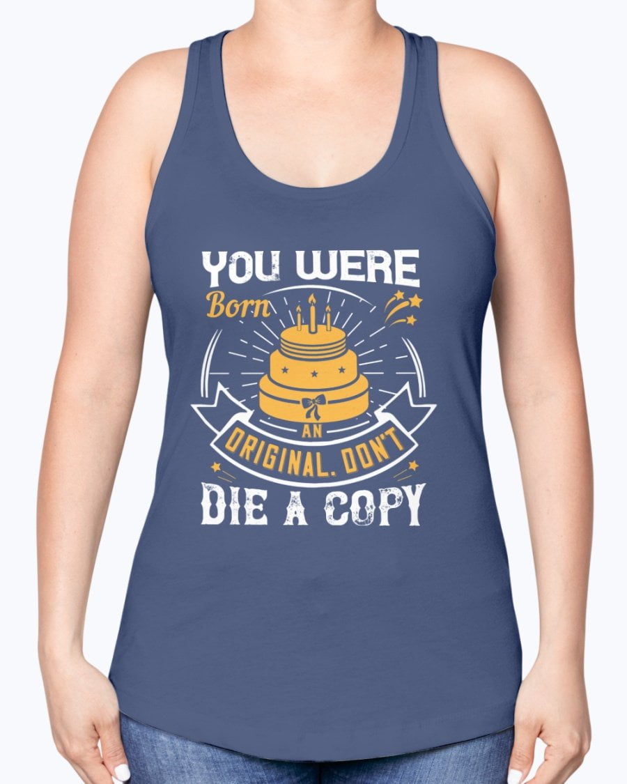 Wedding Goodies You Were Born An Original Don T Die A Copy Birthday Racerback Tank Walmart Com Walmart Com