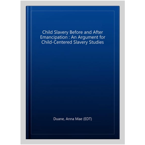 Pre-Owned Child Slavery before and after Emancipation: An Argument for Child-Centered Slavery Studies (Slaveries since Emancipation) Paperback