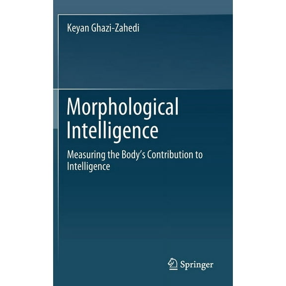 Morphological Intelligence: Measuring the Body's Contribution to Intelligence, (Hardcover)