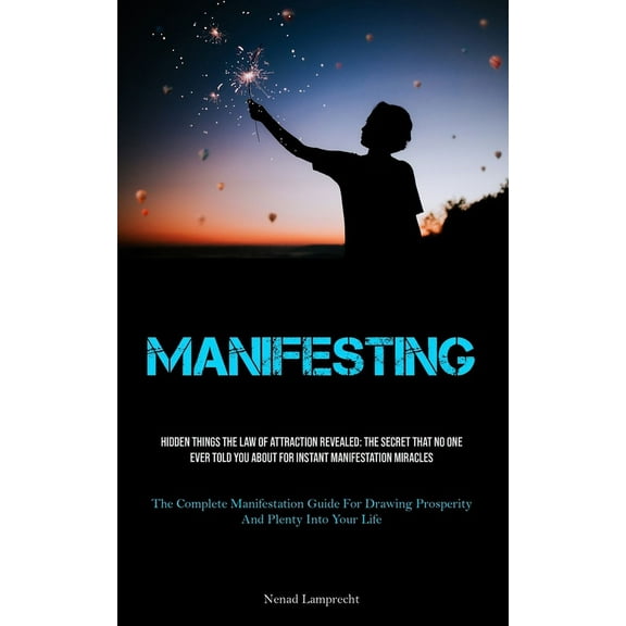 Manifesting: Hidden Things The Law Of Attraction Revealed: The Secret That No One Ever Told You About For Instant Manife, (Paperback)