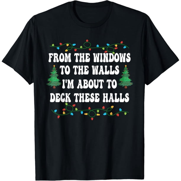 Funny from The Windows to The Walls I'm About to Deck - Camiseta de Navidad