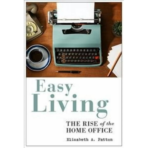 Easy Living : The Rise of the Home Office (Paperback)