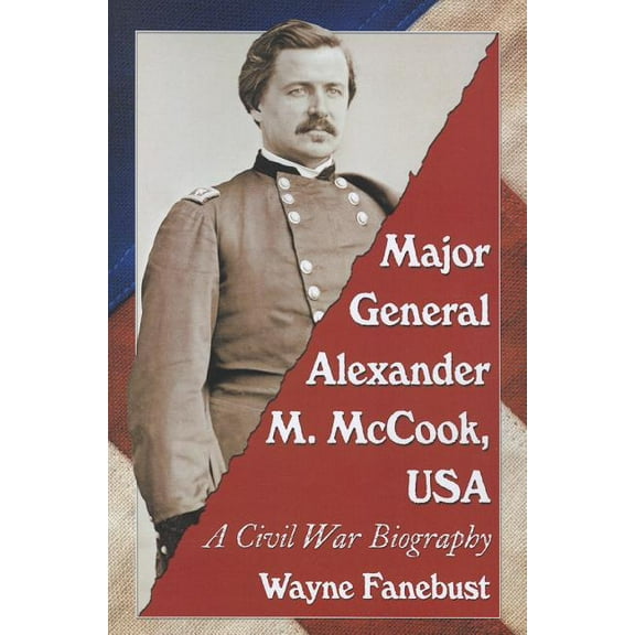 Major General Alexander M. McCook, USA: A Civil War Biography (Paperback)