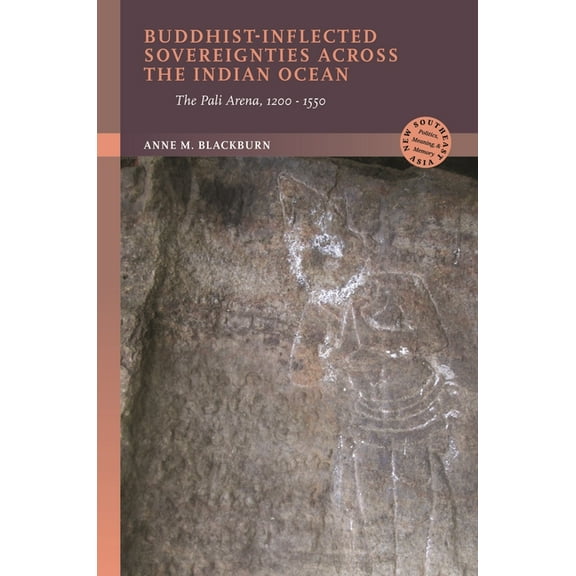 New Southeast Asia: Politics, Meaning, a Buddhist-Inflected Sovereignties Across the Indian Ocean: The Pali Arena, 1200-1550, (Hardcover)