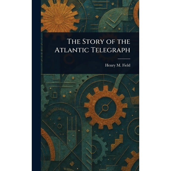 The Story of the Atlantic Telegraph, (Hardcover)