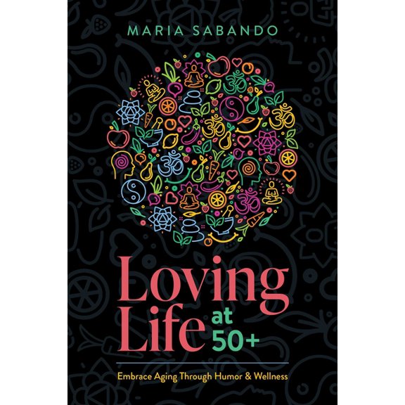 Loving Life at 50 : Embrace Aging Through Humor and Wellness, (Paperback)