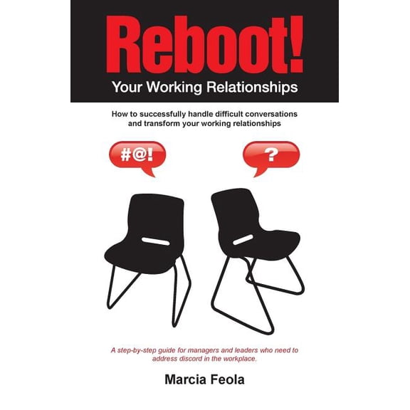 Reboot! Your Working Relationships: How to successfully handle difficult conversations and transform (Paperback) by Marcia Feola