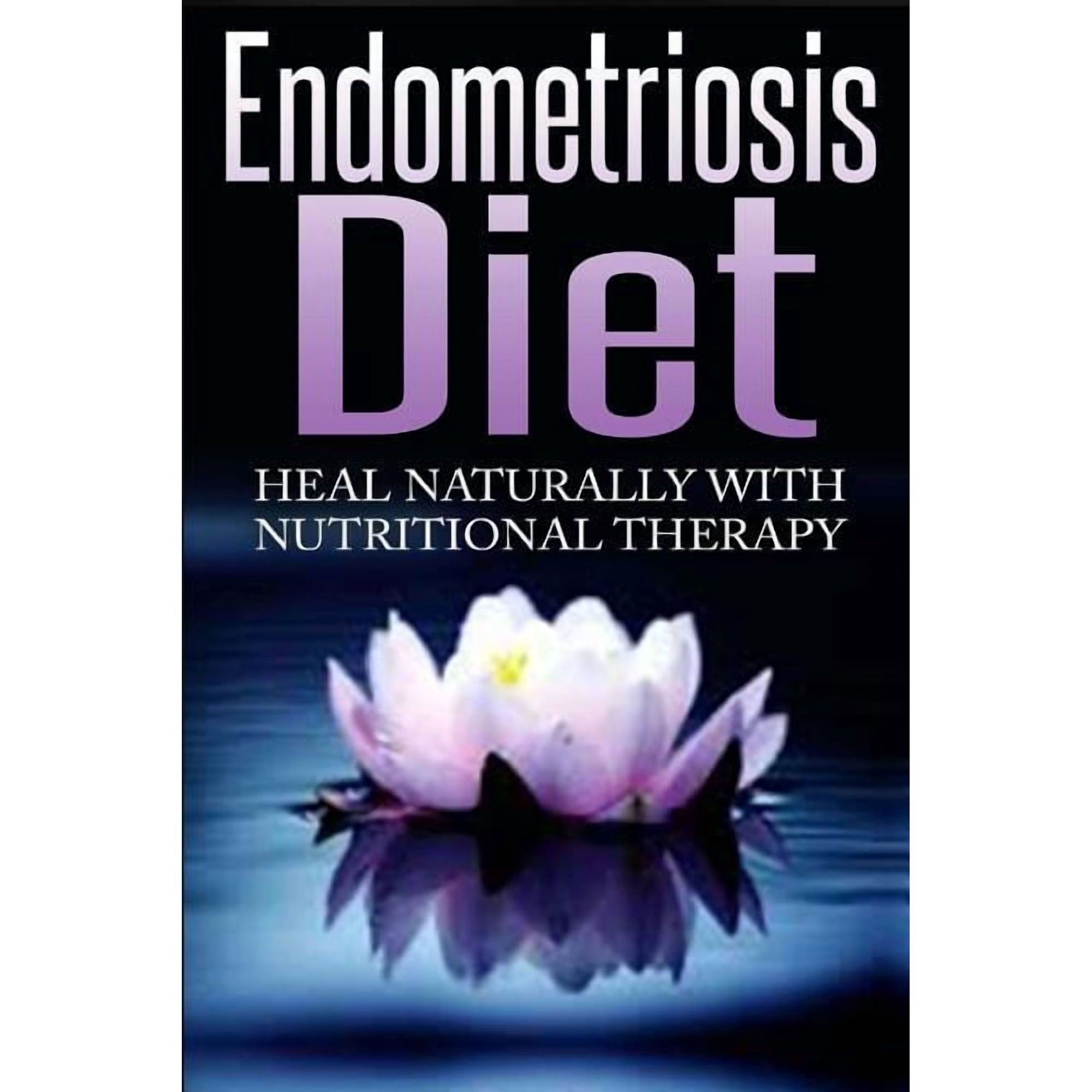 Endometriosis Diet: Heal Naturally With Nutritional Therapy, (Paperback)