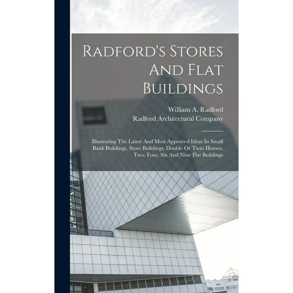 Radford's Stores And Flat Buildings: Illustrating The Latest And Most Approved Ideas In Small Bank Buildings, Store Buil, (Hardcover)