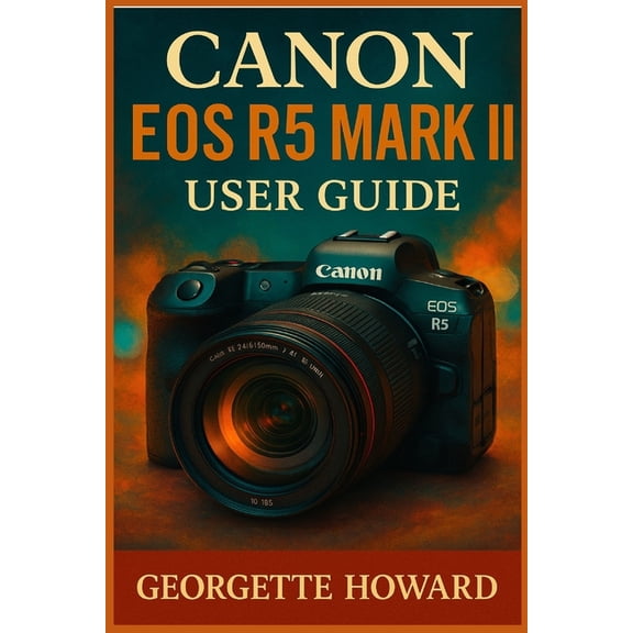 Canon EOS R5 Mark II User Guide: The Easy Guide to Pro Photography and Video with the R5 Mark II Mirrorless Digital Came, (Paperback)