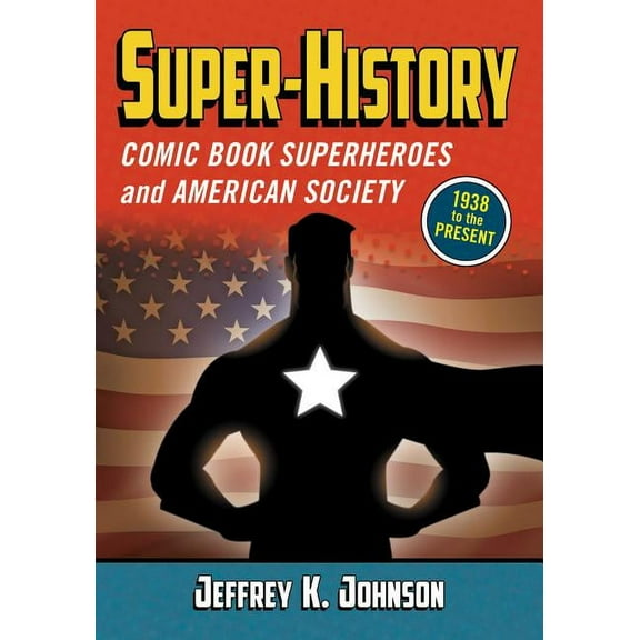 Super-History: Comic Book Superheroes and American Society, 1938 to the Present, (Paperback)