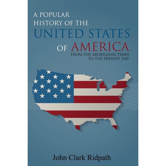 A Popular History of the United States of America, From the Aboriginal Times to the Present Day, (Paperback)