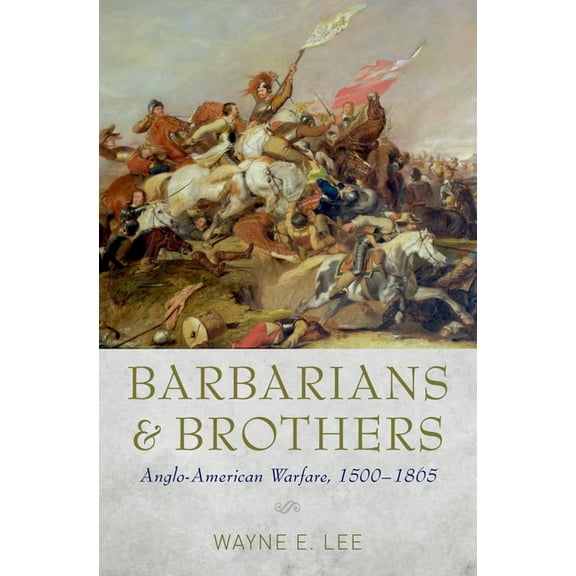 Barbarians and Brothers: Anglo-American Warfare, 1500-1865, (Hardcover)