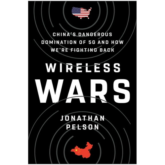 Wireless Wars: China's Dangerous Domination of 5g and How We're Fighting Back, (Hardcover)