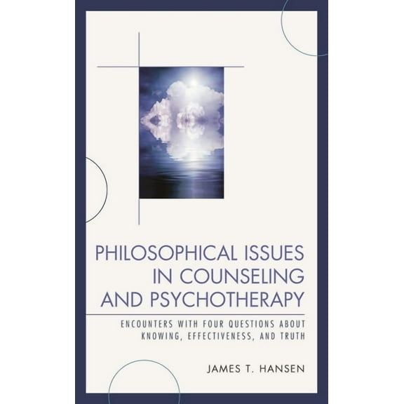 Philosophical Issues in Counseling and Psychotherapy: Encounters with Four Questions about Knowing, Effectiveness, and T, (Hardcover)