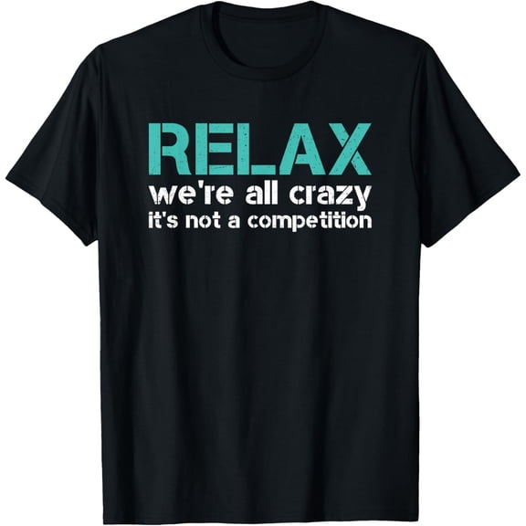 Exquisite and comfortable-Relax We're All Crazy It's Not a Competition Funny T-Shirt