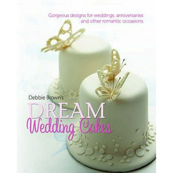 Pre-Owned Debbie Brown's Dream Wedding Cakes: Gorgeous Designs for Weddings, Anniversaries and Other Romantic Occasions (Hardcover) 1905113102 9781905113101
