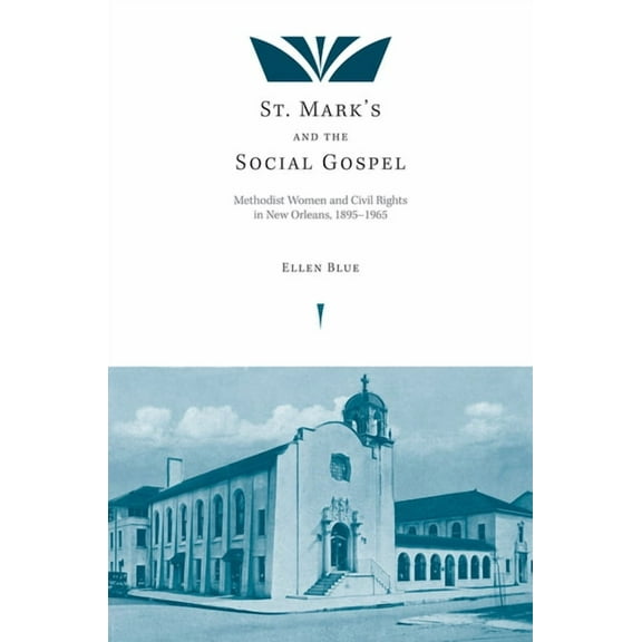 St. Mark's and the Social Gospel: Methodist Women and Civil Rights in New Orleans, 1895-1965, (Paperback)