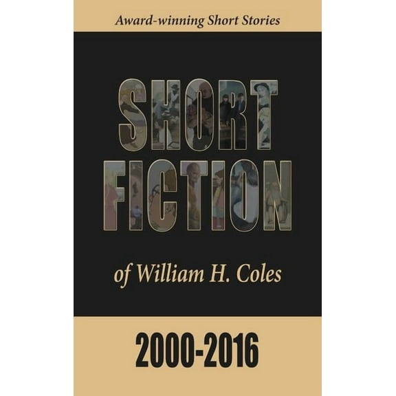 Short Fiction of William H. Coles 2000-2016 (Hardcover)