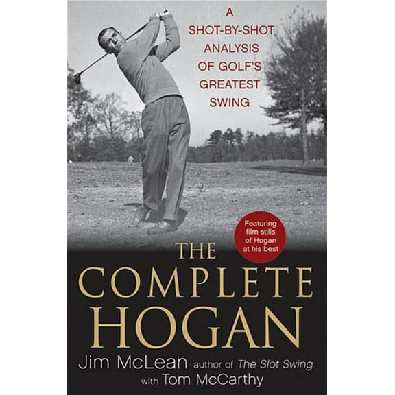 The Complete Hogan: A Shot-By-Shot Analysis of Golf's Greatest Swing, (Paperback)