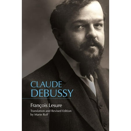 Claude Debussy : A Critical Biography
