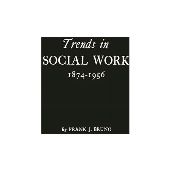 Trends in Social Work, 1874-1956: A History Based on the Proceedings of the National Conference of Social Work, (Hardcover)