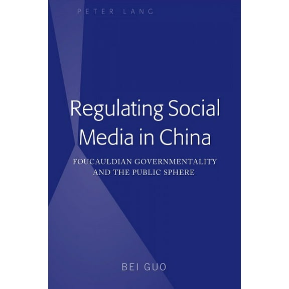 Regulating Social Media in China: Foucauldian Governmentality and the Public Sphere (Hardcover)