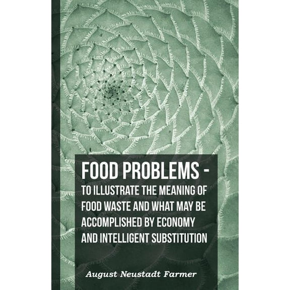 Food Problems - To Illustrate The Meaning Of Food Waste And What May Be Accomplished By Economy And Intelligent Substitution (Paperback)
