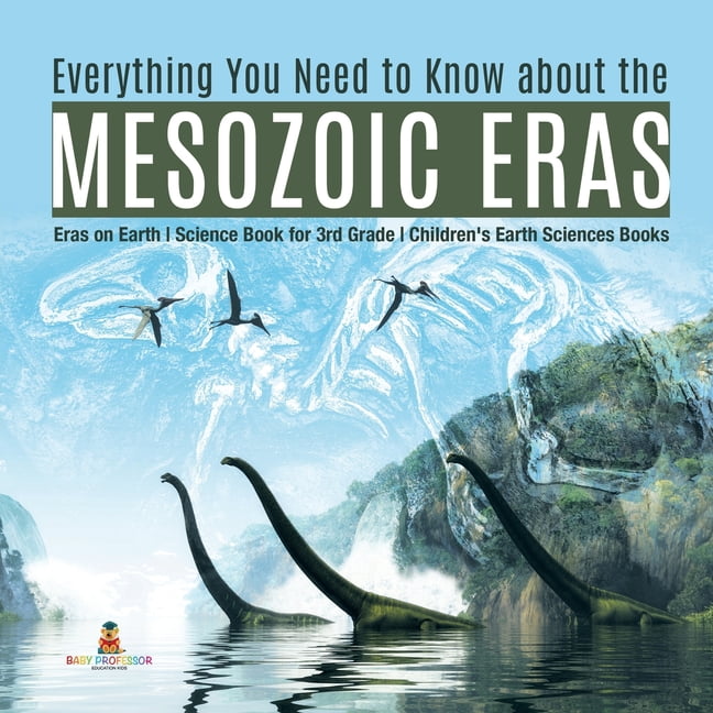 Everything You Need to Know about the Mesozoic Eras - Eras on Earth - Science Book for 3rd Grade - Children's Earth Sciences Books (Paperback)